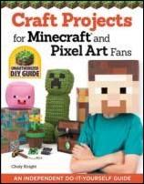 Craft projects for Minecraft and pixel art fans - unoffical how to guide : 15 fun, easy-to-make projects