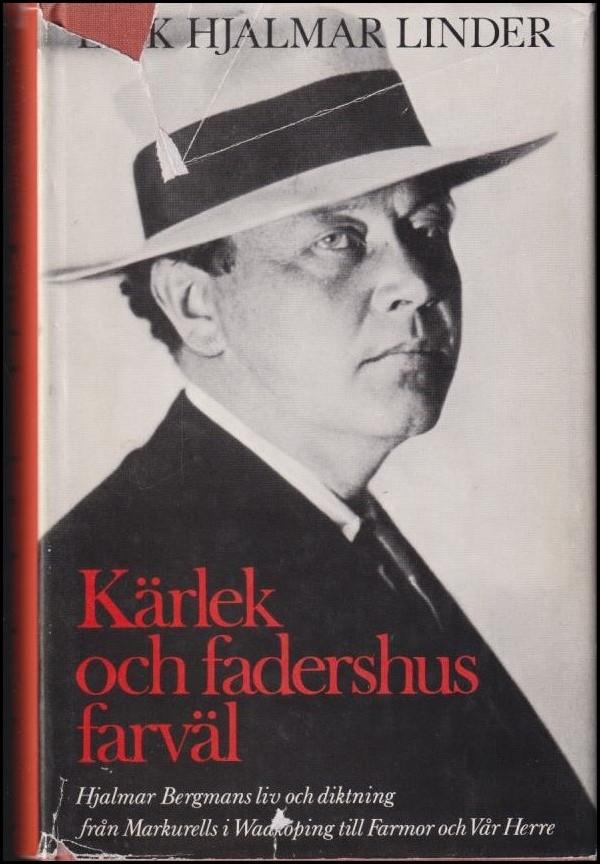 K&auml;rlek och fadershus farv&auml;l : Hjalmar Bergmans liv och diktning fr&aring;n  Markurells i Wadk&ouml;ping till Farmor och V&aring;r Herre