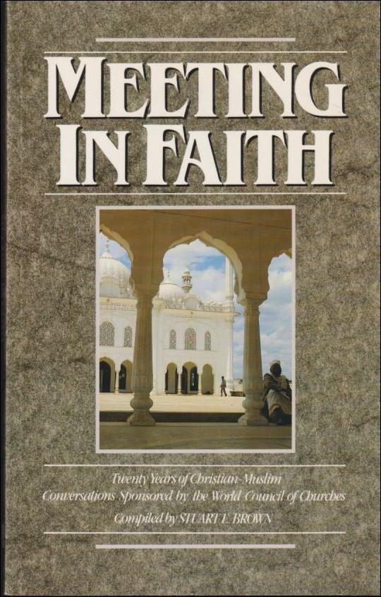 Meeting in faith : twenty years of Christian-Muslim conversations sponsored by the World Council of Churches
