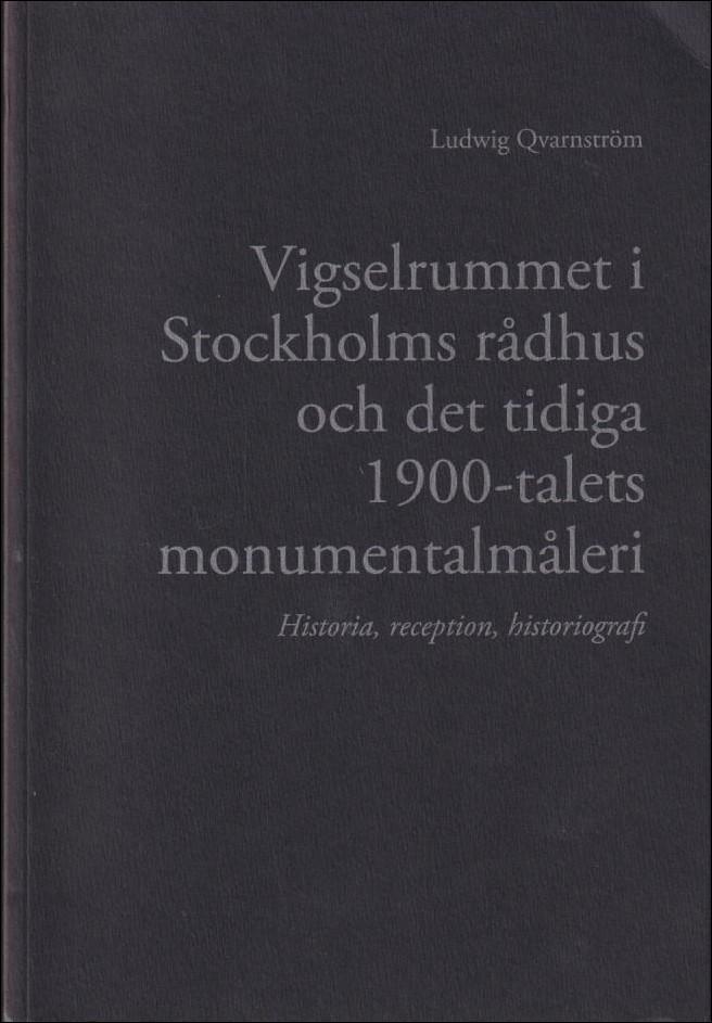 Vigselrummet i Stockholms r&aring;dhus och det tidiga 1900-talets monumentalm&aring;leri : historia, reception, historiografi