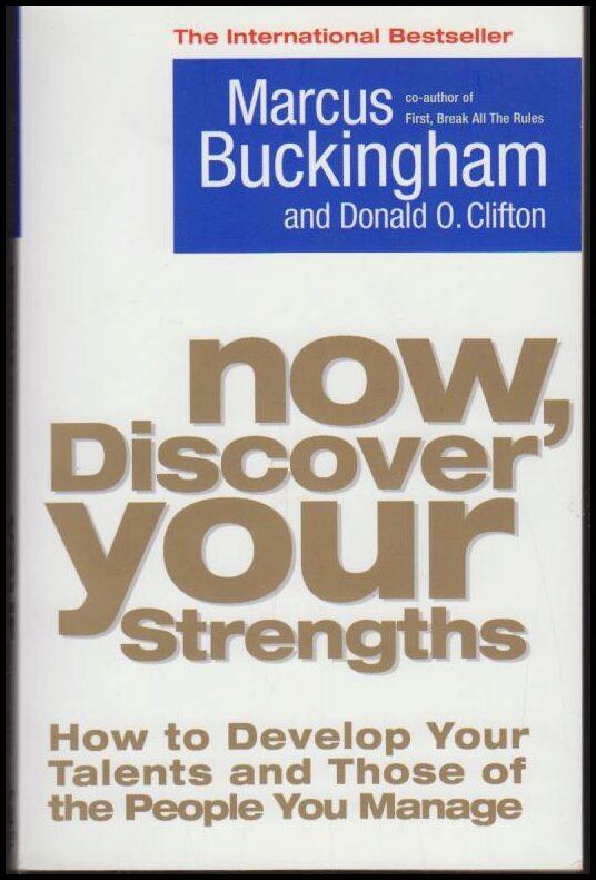 Now, discover your strengths : how to develop your talents and those of the people you manage