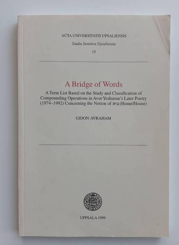 A bridge of words : a term list based on the study and classification of compounding operations in Avot Yeshurun's later poetry (1974-1992) concerning the notion of bayit (home/house)