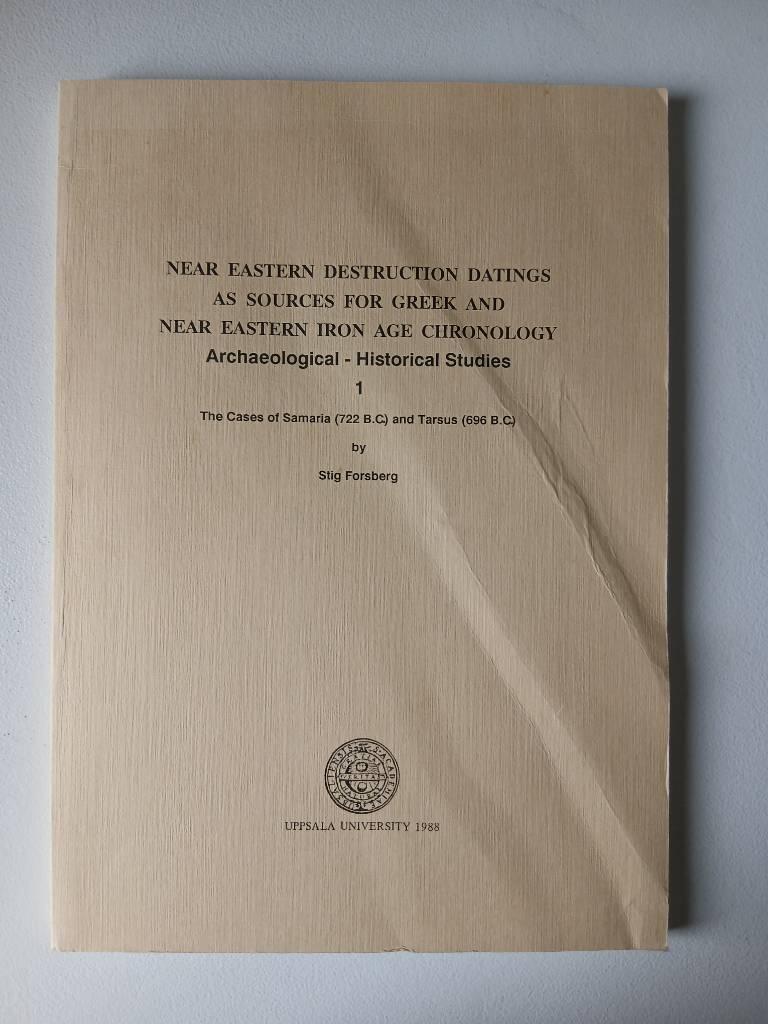 Near Eastern destruction datings as sources for Greek and Near Eastern Iron Age chronology : archaeological and historical studies : the cases of Samaria (722 B.C.) and Tarsus (696 B.C.)