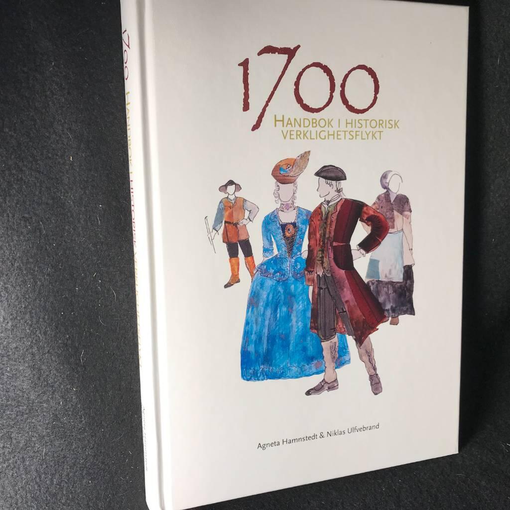 1700 : handbok i historisk verklighetsflykt : [m&auml;nniskor, mat och kl&auml;der vid Sala silvergruva och S&auml;tra brunn under 1700-talet]