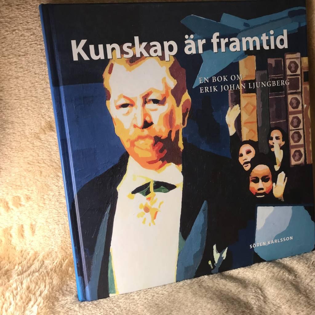 Kunskap &auml;r framtid : en bok om Erik Johan Ljungberg