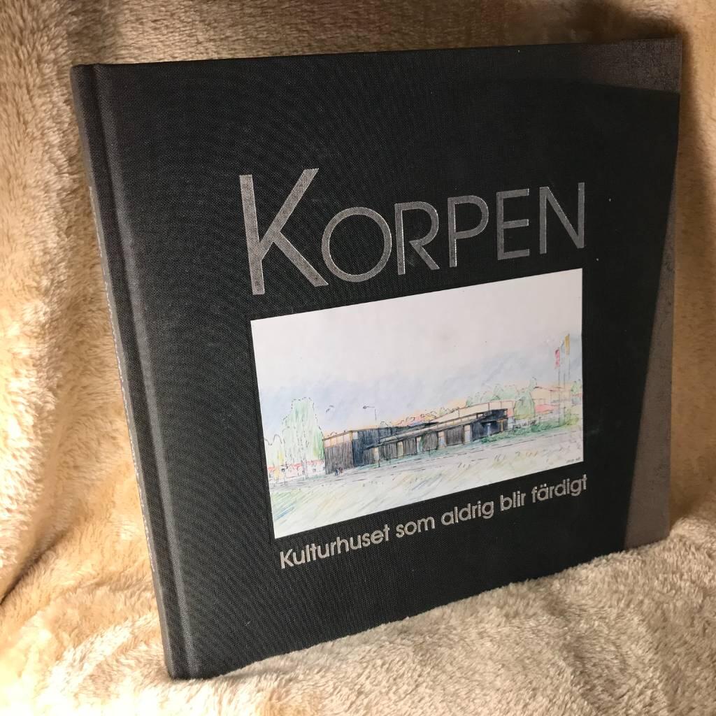 Korpen : kulturhuset som aldrig blir f&auml;rdigt / [redaktionskommitt&eacute;: Ann Lystedt, Staffan Bergman, Hans Jonsson, Mats Dahlgren]