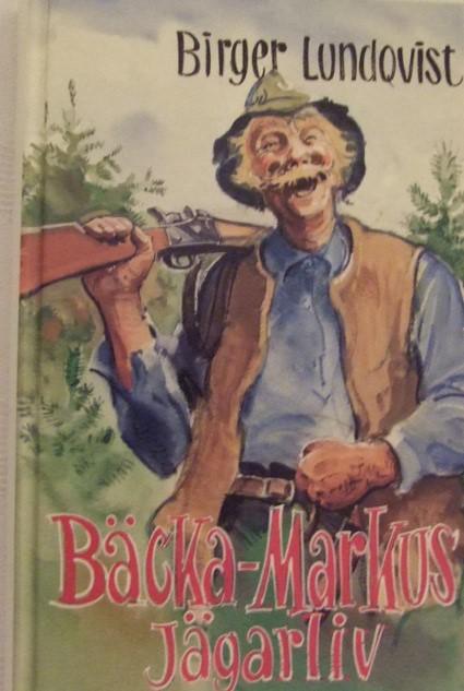 B&auml;cka-Markus j&auml;garliv : jakt- fiske- och bygdehistorier