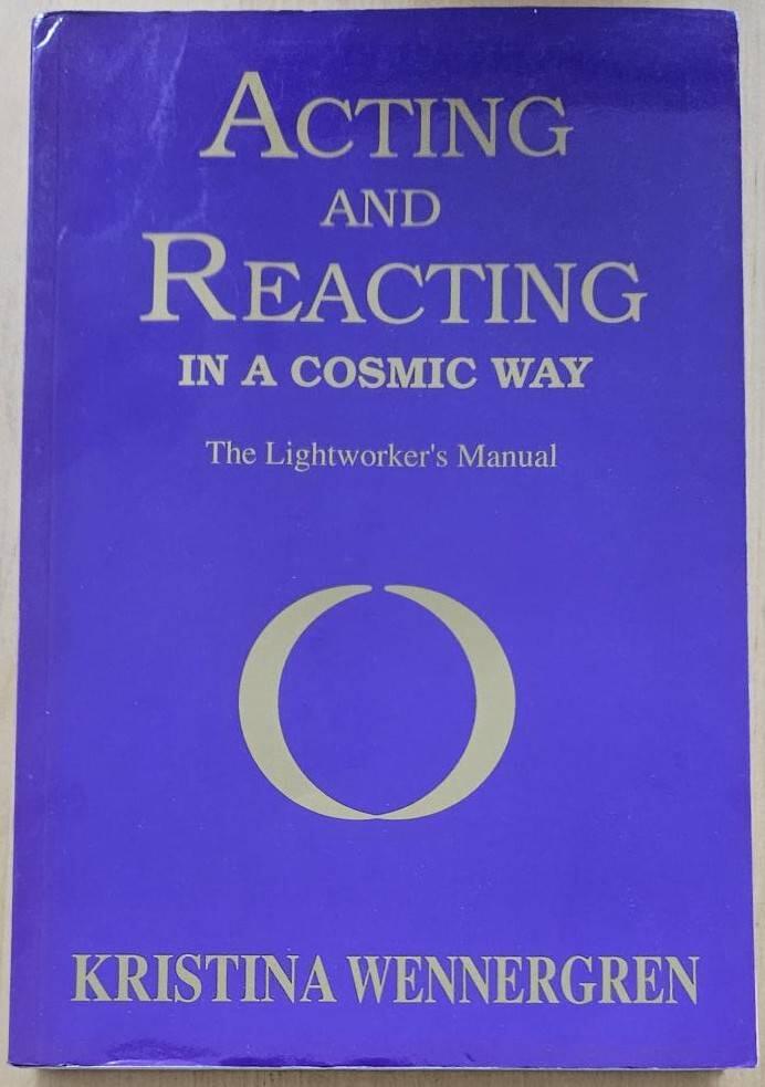 Acting and Reacting in a Cosmic Way : The Lightworker's Manual