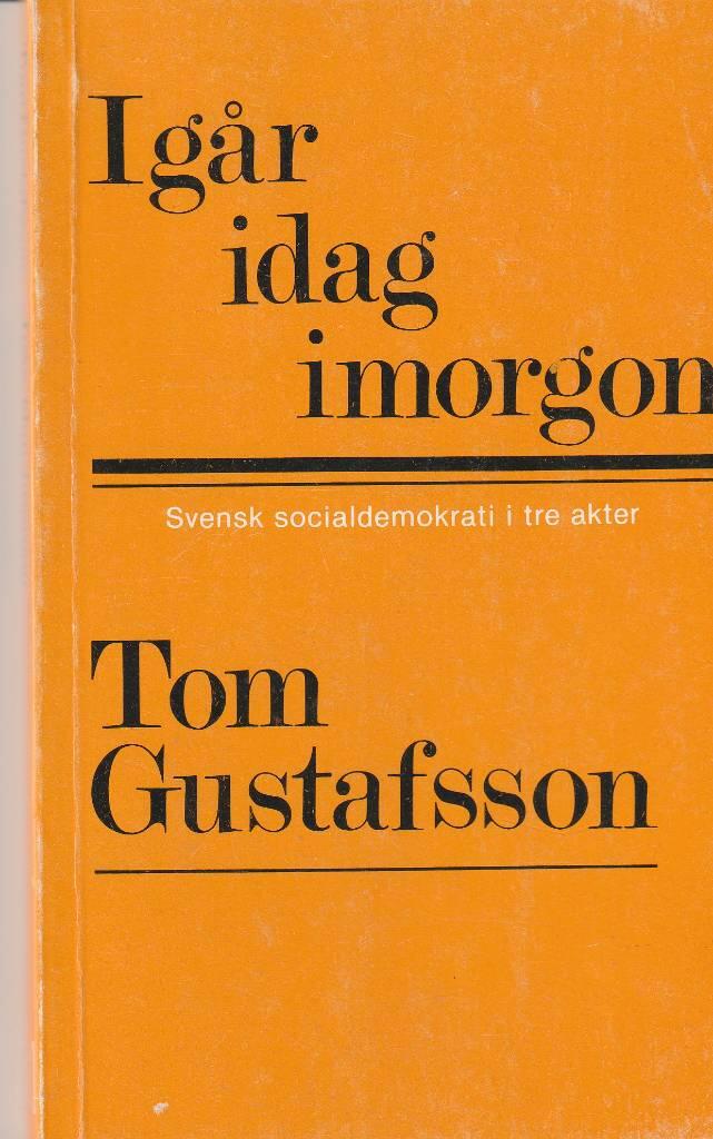 Ig&aring;r, idag, imorgon : svensk socialdemokrati i tre akter
