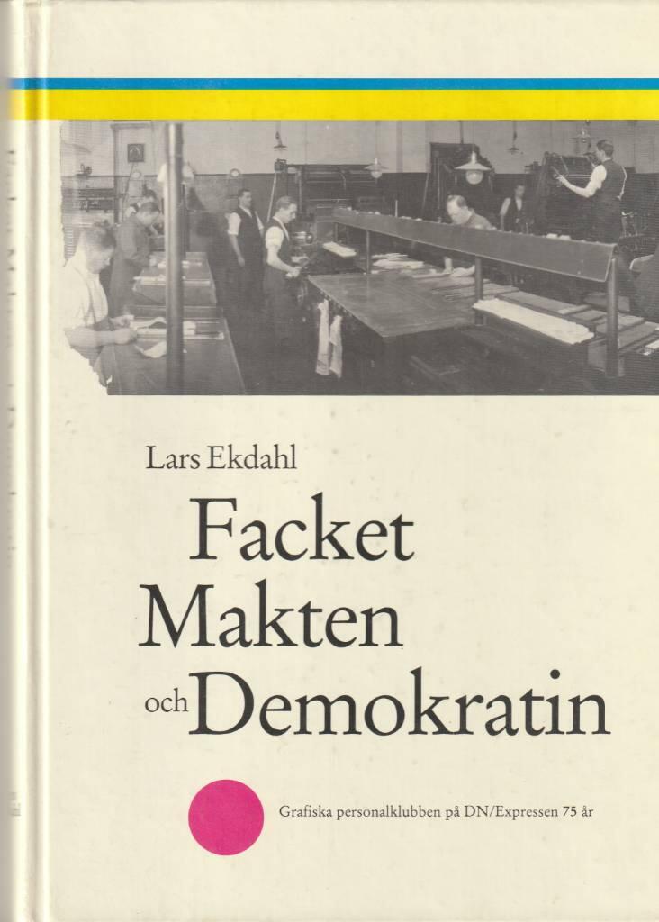 Facket, makten och demokratin : bilder ur Grafiska personalklubbens p&aring; DN/Expressen 75-&aring;riga historia