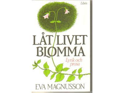 Låt livet blomma : lyrik och prosa