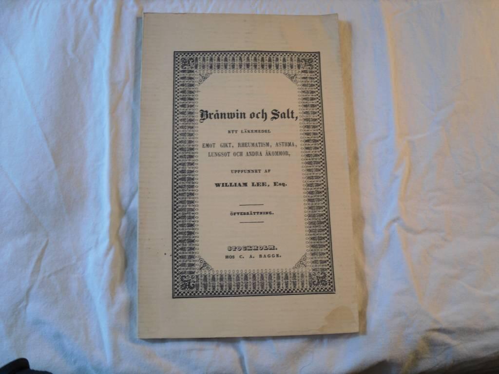 Bränvin och salt : ett läkemedel emot gikt, rheumatism, asthma, lungsot och andra åkommor, uppfunnet af William Lee, esq. : med tillägg innehållande sednare upplysningar, utdragna af ett i England nyligen utkommet läkarvetenskapligt verk öfver denna kurme