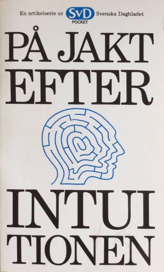 P&aring; jakt efter intuitionen : en artikelserie ur Svenska dagbladet