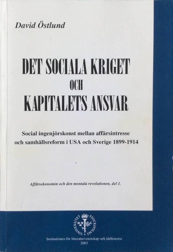 Det sociala kriget och kapitalets ansvar : social ingenj&ouml;rskonst mellan aff&auml;rsintresse och samh&auml;llsreform i USA och Sverige 1899-1914