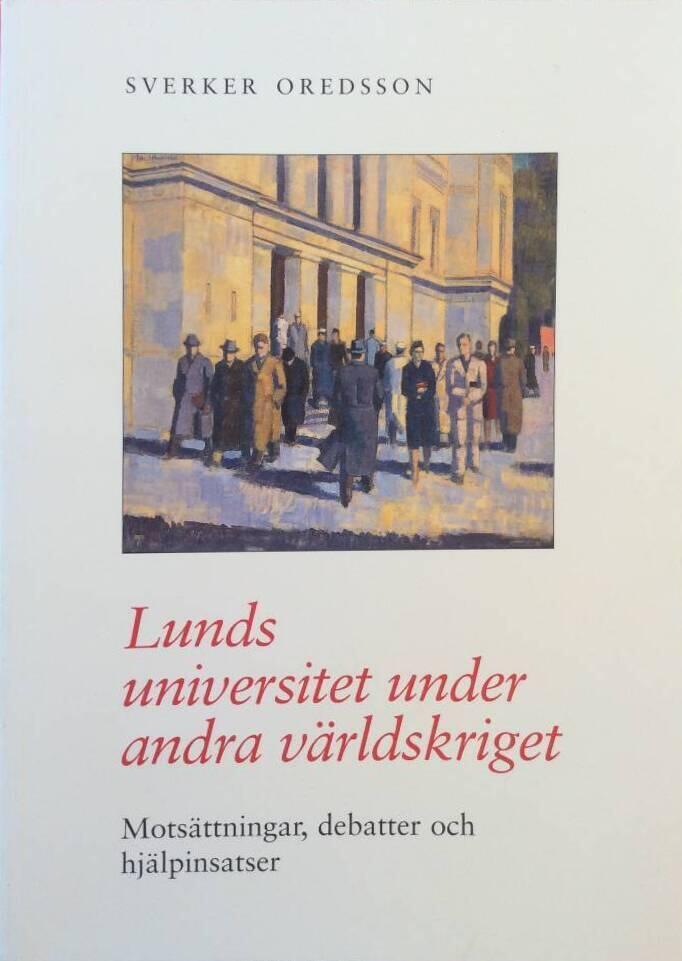 Lunds universitet under andra världskriget : motsättningar, debatter och hjälpinsatser