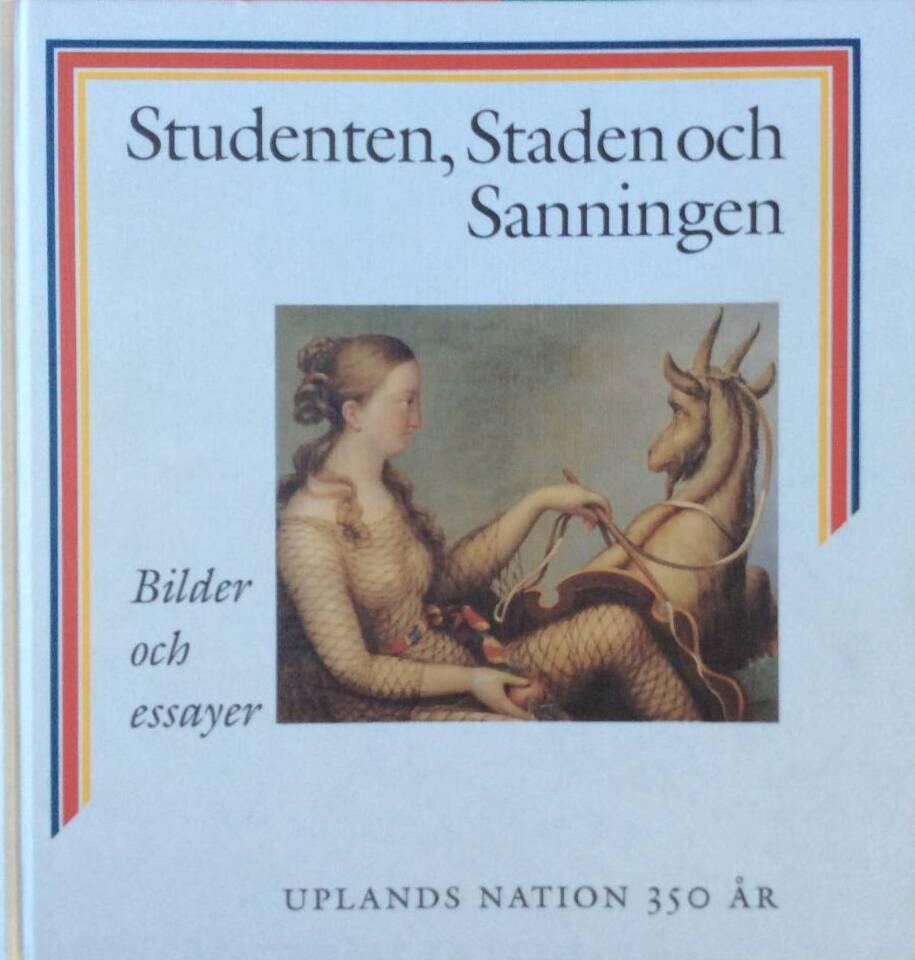 Studenten, staden och sanningen : bilder och essayer : utgivna med anledning av Uplands nations 350-&aring;rsjubileum