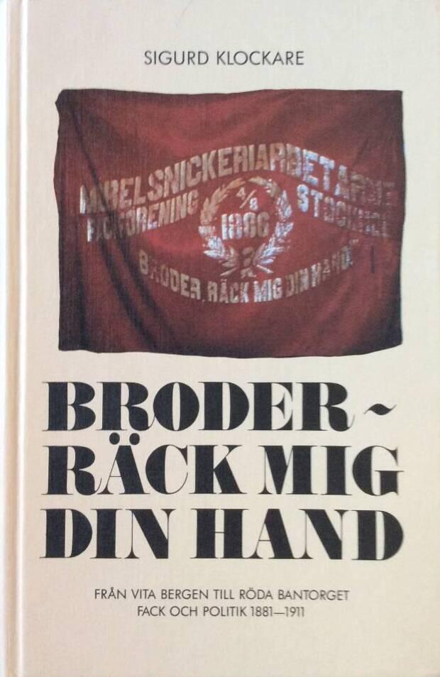 Broder räck mig din hand : från Vita bergen till Röda bantorget : fack och politik 1881-1911