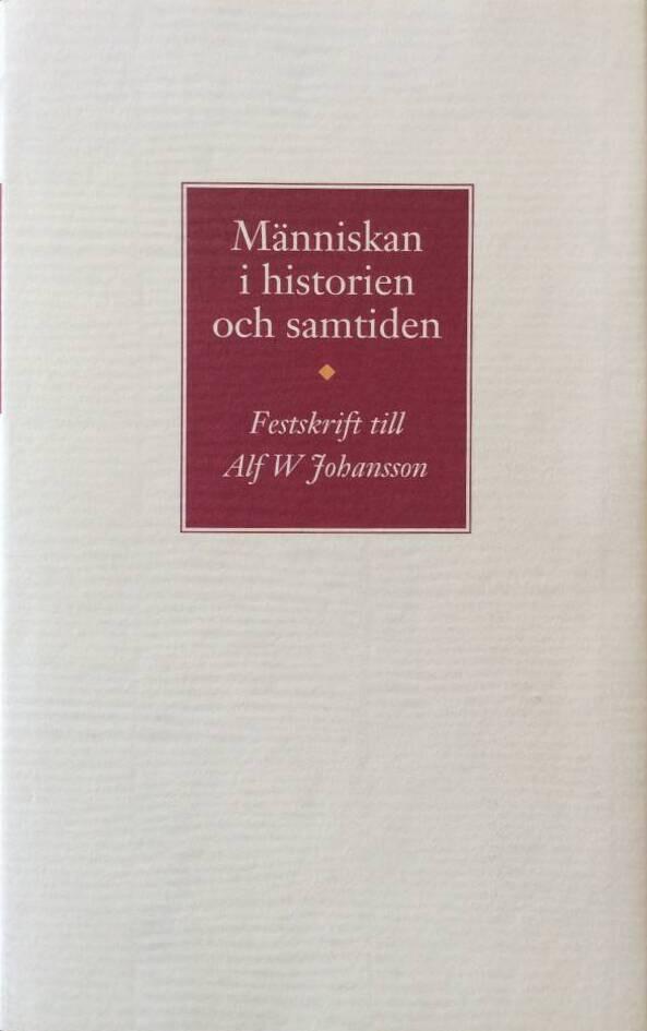 Människan i historien och samtiden : festskrift till Alf W Johansson