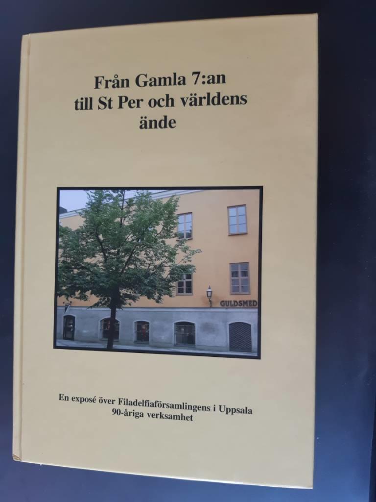 Fr&aring;n Gamla 7:an till St Per och v&auml;rldens &auml;nde : en expos&eacute; &ouml;ver Filadelfiaf&ouml;rsamlingens i Uppsala 90-&aring;riga verksamhet
