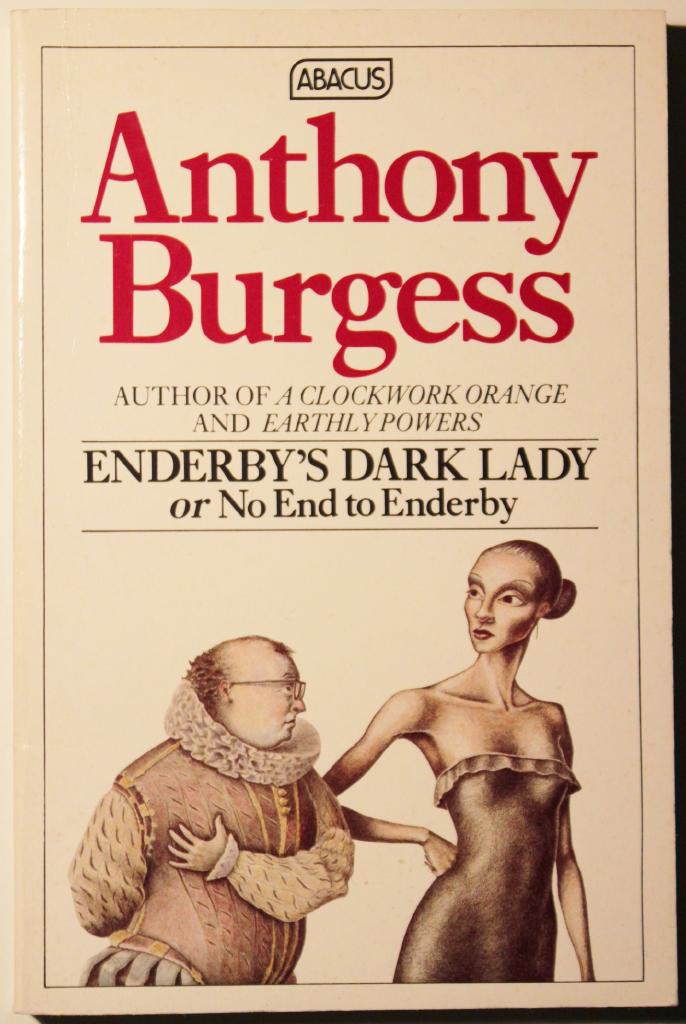 Enderby's dark lady or No end to Enderby : composed to placate kind readers of the Clockwork testament, who objected to my casually killing my hero