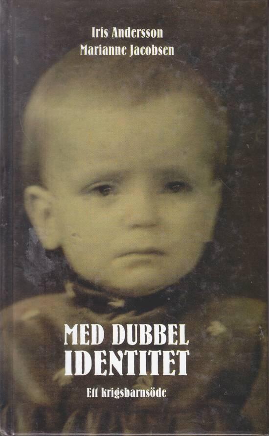 Med dubbel identitet : ett krigsbarnsöde : Iris Anderssons levnadshistoria