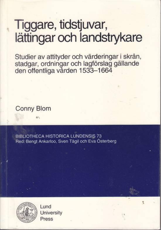 Tiggare, tidstjuvar, l&auml;ttingar och landstrykare : studier av attityder och v&auml;rderingar i skr&aring;n, stadgar, ordningar och lagf&ouml;rslag g&auml;llande den offentliga v&aring;rden 1533-1664