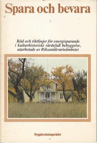 Spara och bevara : r&aring;d och riktlinjer f&ouml;r energisparande i kulturhistoriskt v&auml;rdefull bebyggelse
