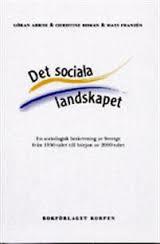 Det sociala landskapet : en sociologisk beskrivning av Sverige fr&aring;n 1950-talet till b&ouml;rjan av 2000-talet