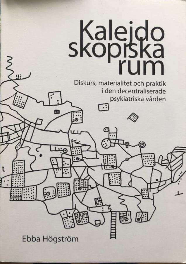 Kalejdoskopiska rum [Elektronisk resurs] : diskurs, materialitet och praktik i den decentraliserade psykiatriska v&aring;rden
