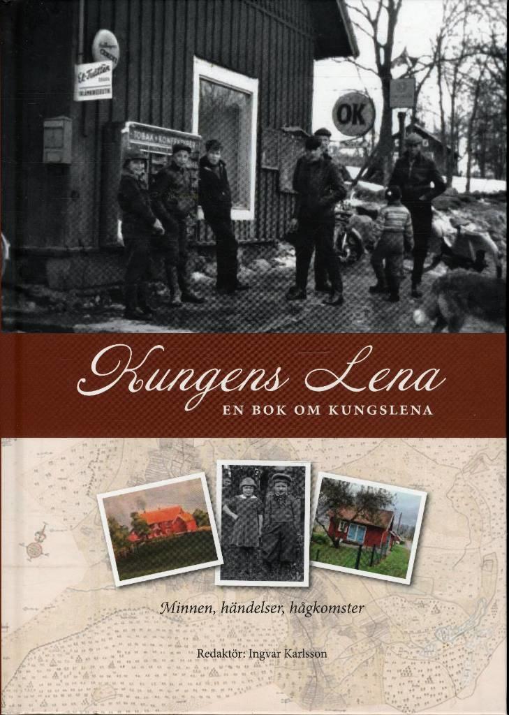 Kungens Lena - en bok om Kungslena : minnen, h&auml;ndelser, h&aring;gkomster