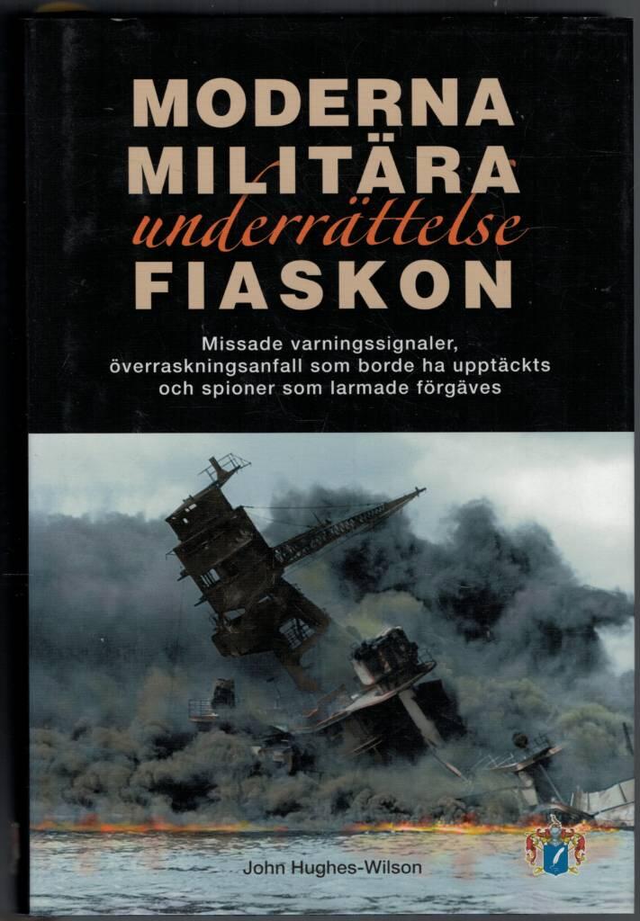 Moderna militära underrättelsefiaskon : missade varningssignaler, överraskningsanfall som borde ha upptäckts och spioner som larmade förgäves