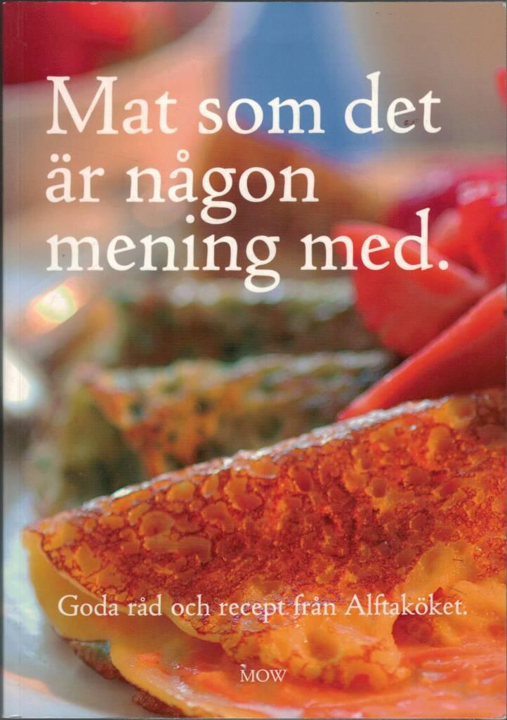 Mat som det &auml;r n&aring;gon mening med : goda r&aring;d och recept fr&aring;n Alftak&ouml;ket