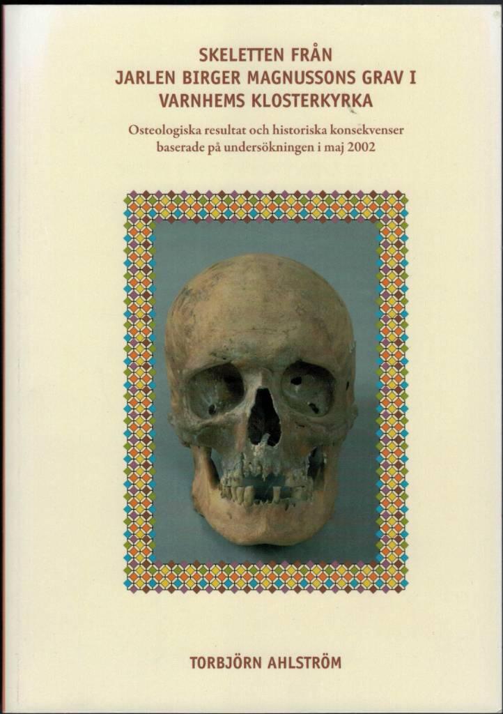 Skeletten fr&aring;n jarlen Birger Magnussons grav i Varnhems klosterkyrka - osteologiska resultat och historiska konsekvenser baserade p&aring; unders&ouml;kningen i maj 2002