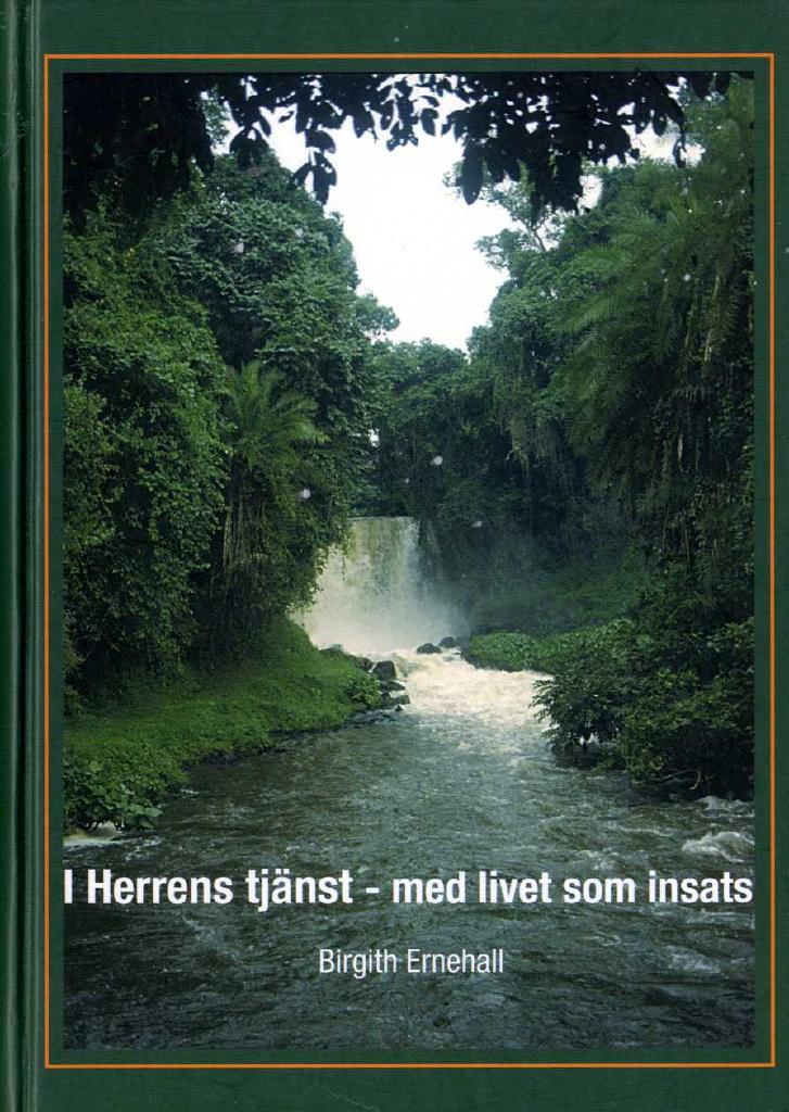 I Herrens tj&auml;nst - med livet som insats : en ber&auml;ttelse om vardagen och livet som mission&auml;r i Kongo/Zaire mellan &aring;ren 1955 och 1980