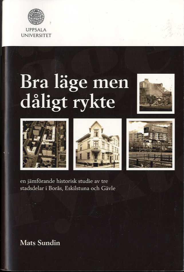 Bra l&auml;ge men d&aring;ligt rykte : en j&auml;mf&ouml;rande historisk studie av tre stadsdelar i Bor&aring;s, Eskilstuna och G&auml;vle