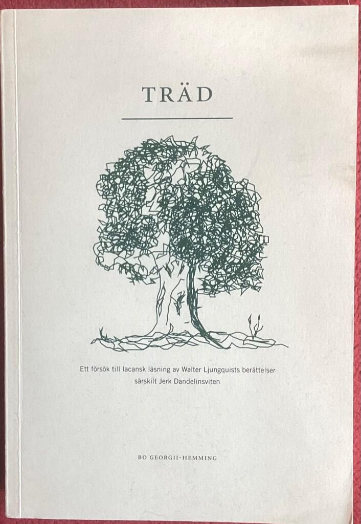 Tr&auml;d - ett f&ouml;rs&ouml;k till lacansk l&auml;sning av Walter Ljungquists ber&auml;ttelser s&auml;rskilt Jerk Dandelinsviten = [Tree] : [an attempt at a lacanian reading of Walter Ljunquist's narratives, with special regard to the Jerk Dandelin series]