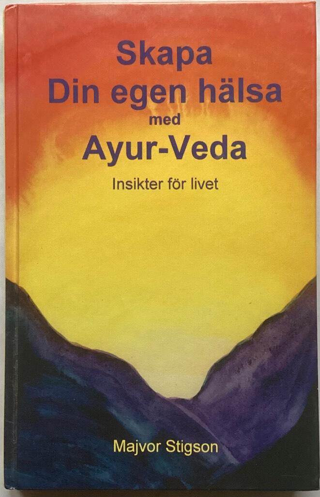 Skapa din egen hälsa med Ayur-Veda : insikter för livet