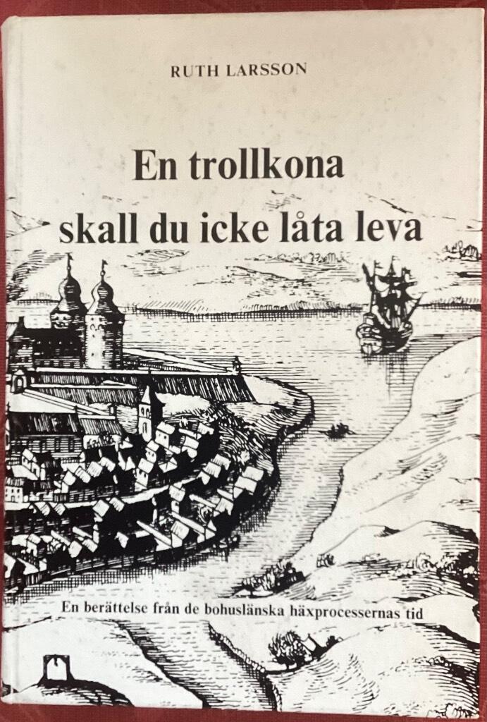 En trollkona skall du icke l&aring;ta leva : en ber&auml;ttelse fr&aring;n de bohusl&auml;nska h&auml;xprocessernas tid