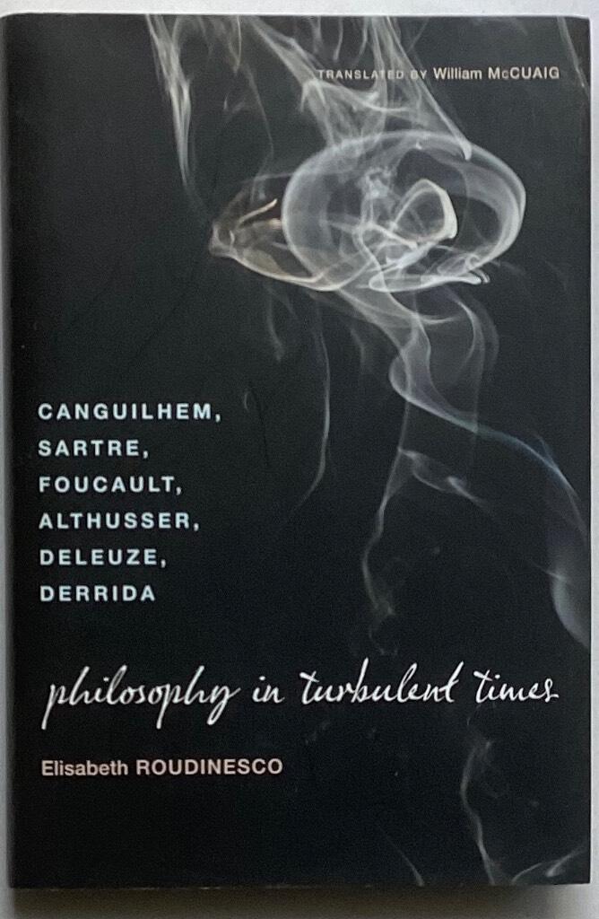 Philosophy in turbulent times - Canguilhem, Sartre, Foucault, Althusser, Deleuze, Derrida