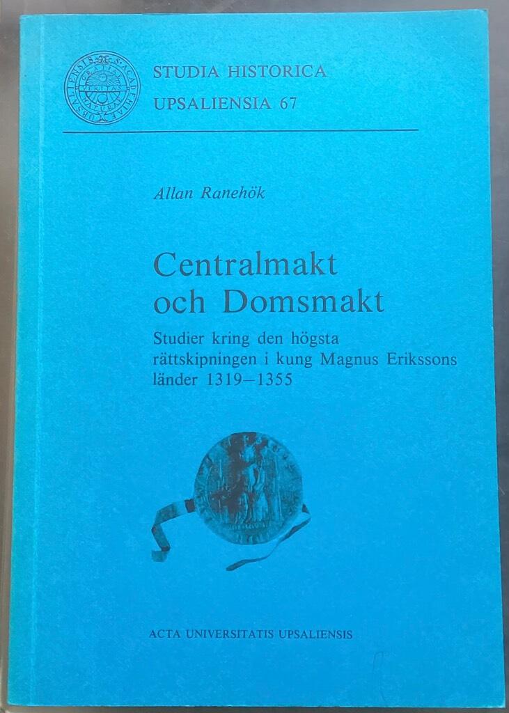 Centralmakt och domsmakt : studier kring den h&ouml;gsta r&auml;ttskipningen i kung Magnus Erikssons l&auml;nder 1319-1355
