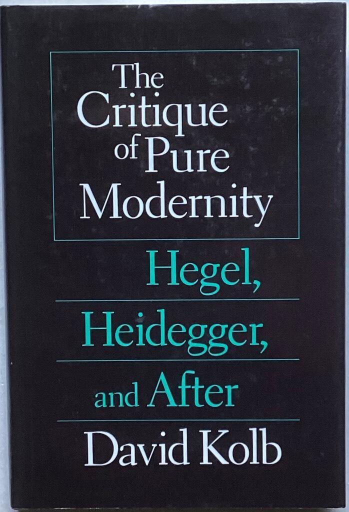 The critique of pure modernity - Hegel, Heidegger, and after