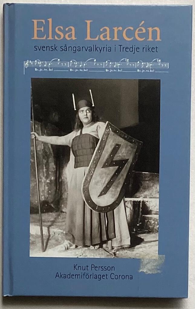 Elsa Larc&eacute;n : svensk s&aring;ngarvalkyria i Tredje riket : en dokument&auml;rbiografi