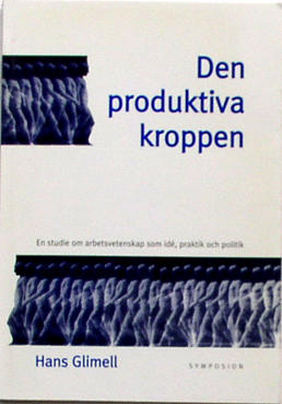 Den produktiva kroppen : en studie om arbetsvetenskap som idé, praktik och