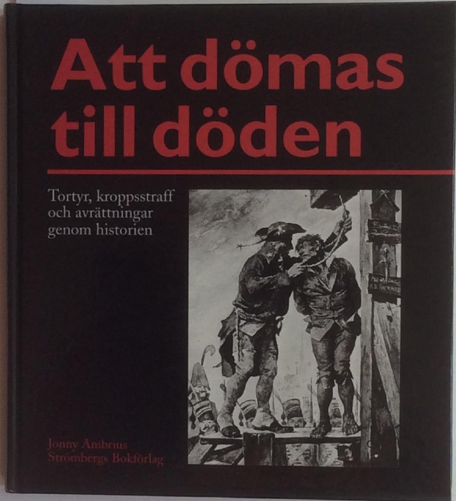 Att dömas till döden : tortyr, kroppsstraff och avrättningar genom historien