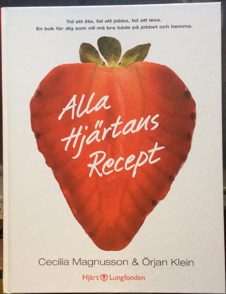 Alla hj&auml;rtans recept : tid att &auml;ta, tid att jobba, tid att leva : en bok f&ouml;r dig som vill m&aring; bra b&aring;de p&aring; jobbet och hemma