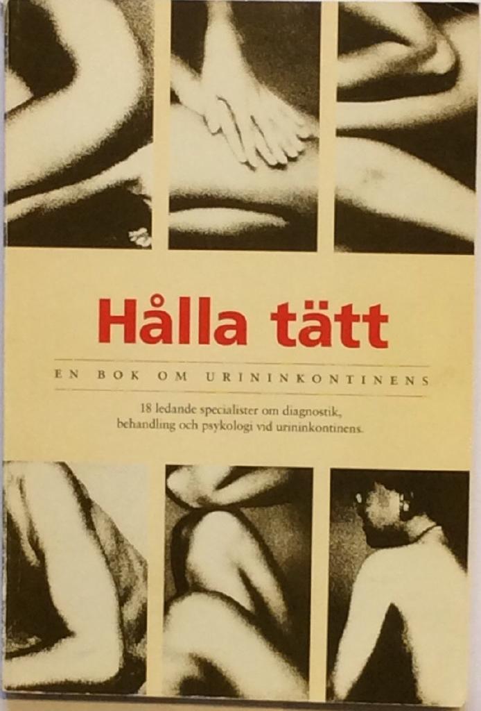 H&aring;lla t&auml;tt - 18 ledande specialister om diagnostik, behandling och psykologi vid urininkontinens