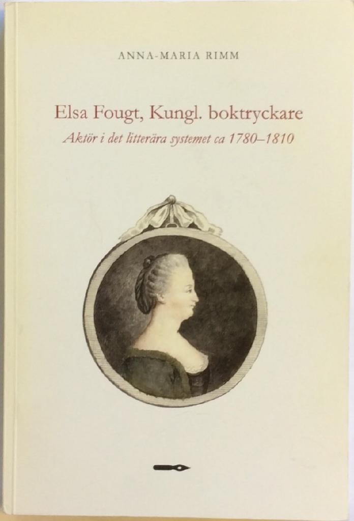 Elsa Fougt, Kungl. boktryckare : akt&ouml;r i det litter&auml;ra systemet ca. 1780-1810