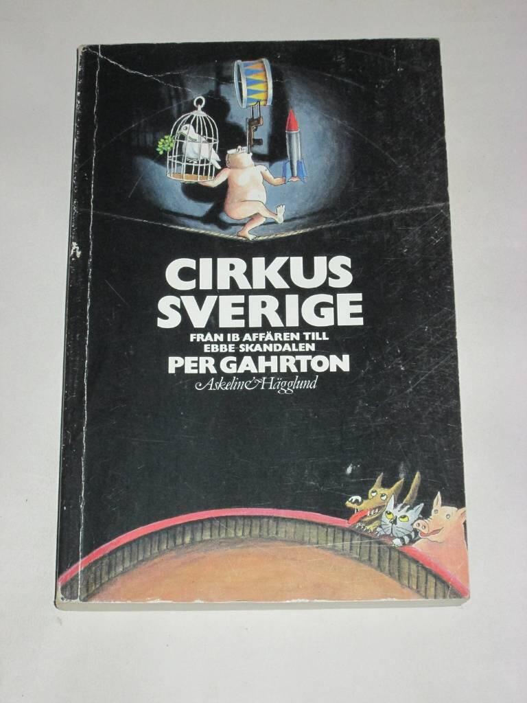 Cirkus Sverige : fr&aring;n IB-aff&auml;ren till Ebbe-skandalen : en kritisk och satirisk pamflett om det politiska systemet i Sverige : och en dr&ouml;m om ett samh&auml;lle med moral