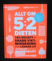 Allt om 5:2-dieten : 140 recept f&ouml;r snabb viktminskning och ett l&auml;ngre liv