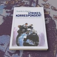 UTRIKESKORRESPONDENT - Erfarenheter och minnen fr&aring;n ett yrke i f&ouml;rvandling 